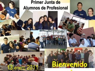 Primer Junta de Alumnos de Profesional Bienvenidos! 13 enero 2011 