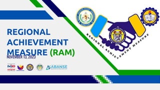 REGIONAL
ACHIEVEMENT
MEASURE (RAM)
NOVEMBER 13, 2023
 