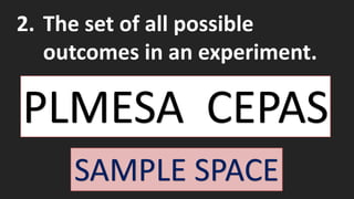 2. The set of all possible
outcomes in an experiment.
PLMESA CEPAS
SAMPLE SPACE
 