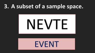 3. A subset of a sample space.
EVENT
 