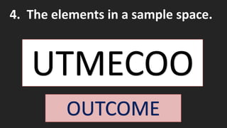 4. The elements in a sample space.
OUTCOME
 