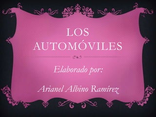 LOS
AUTOMÓVILES
    Elaborado por:

Arianel Albino Ramírez
 