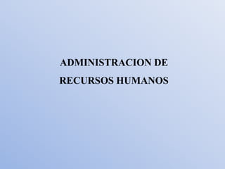 ADMINISTRACION DE
RECURSOS HUMANOS
 