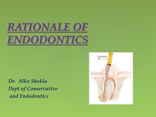 RATIONALE OF
ENDODONTICS
Dr. Alka Shukla
Dept of Conservative
and Endodontics
 