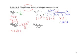 Example 2  Simplify and state the non­permissible values:

a) 2x                                       c)   x2 ­ x
                                               _______
   4x
                                               x2 + x ­ 2



b) 3xa2b3
  ______                              d)   a ­ b 
                                         _______
     6ab                                  b2 ­ a2




 




                                                            7
 