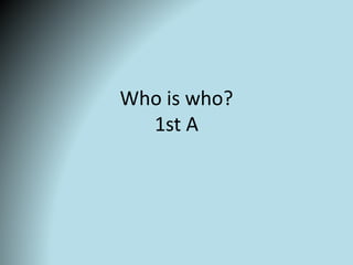Who is who?
1st A
 