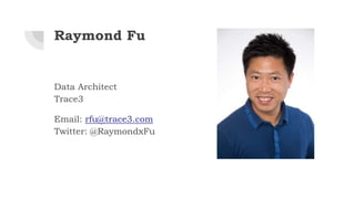 Raymond Fu
Data Architect
Trace3
Email: rfu@trace3.com
Twitter: @RaymondxFu
 