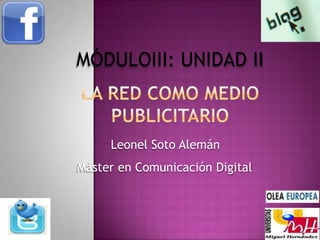 Máster en Comunicación Digital
MÓDULOIII: UNIDAD II
Leonel Soto Alemán
 