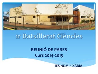 REUNIÓ DE PARES 
Curs 2014-2015 
IES NÚM. 1 XÀBIA 
 