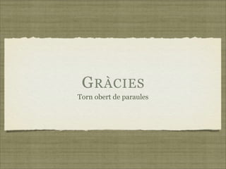 G RÀCIES
Torn obert de paraules
 