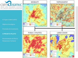 O Projeto CLIMATLANTIC
Objetivos Estratégicos
Prioridades de Investimento
O PROJETO-PILOTO
Recomendações do Pilar de
Planeamento Territorial
 