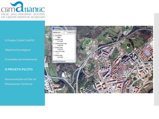 O Projeto CLIMATLANTIC
Objetivos Estratégicos
Prioridades de Investimento
O PROJETO-PILOTO
Recomendações do Pilar de
Planeamento Territorial
 