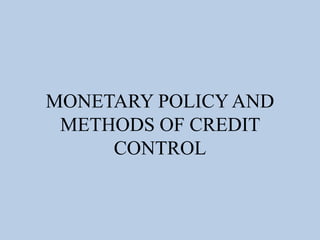 MONETARY POLICYAND
METHODS OF CREDIT
CONTROL
 