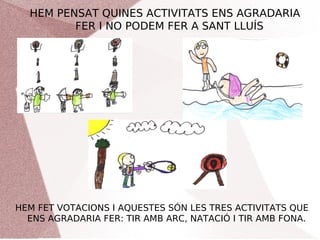 HEM PENSAT QUINES ACTIVITATS ENS AGRADARIA
FER I NO PODEM FER A SANT LLUÍS
HEM FET VOTACIONS I AQUESTES SÓN LES TRES ACTIV...