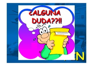 FINFIN
¿ALGUNA
DUDA??!!
¿¿ALGUNAALGUNA
DUDA??!!DUDA??!!
 