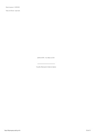 Data do parecer: 13/05/2021
Status do Parecer: Aprovado
QUELUZ/SP, 13 de Maio de 2021
Conselho Municipal de Saúde de Queluz
https://digisusgmp.saude.gov.br 33 de 33
 