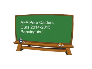 AFA Pere Calders
Curs 2014-2015
Benvinguts !
 