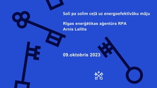 Rīgas enerģētikas aģentūra RPA
Arnis Lelītis
09.oktobris 2023
Soli pa solim ceļā uz energoefektīvāku māju
 