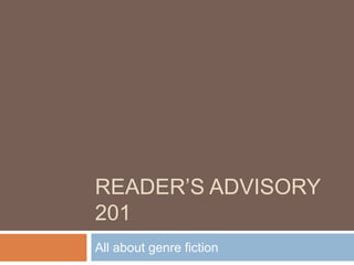 READER’S ADVISORY
201
All about genre fiction
 