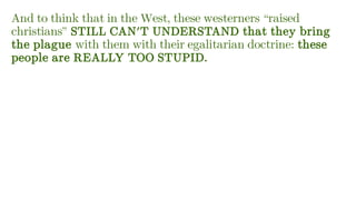 And to think that in the West, these westerners “raised
christians” STILL CAN'T UNDERSTAND that they bring
the plague with them with their egalitarian doctrine: these
people are REALLY TOO STUPID.
 