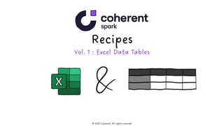Recipes
Vol. 1 : Excel Data Tables
© 2022 Coherent, All rights reserved.
 