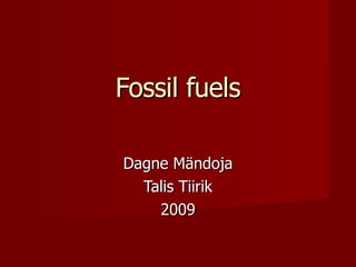 Fossil fuels Dagne Mändoja Talis Tiirik 2009 