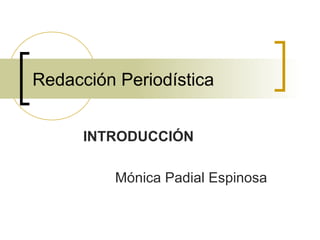 Redacción Periodística
INTRODUCCIÓN
Mónica Padial Espinosa
 