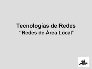 Tecnologías de Redes   “Redes de Área Local” 