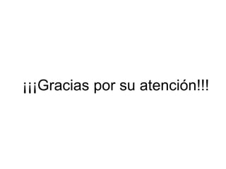¡¡¡Gracias por su atención!!!
 