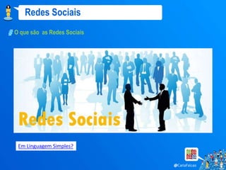 Redes Sociais
O que são as Redes Sociais




 Em Linguagem Simples?
 