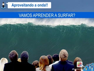 Aproveitando a onda!!

    VAMOS APRENDER A SURFAR?
 