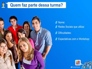 Quem faz parte dessa turma?


                        Nome:
                        Redes Sociais que utiliza:

                        Dificuldades:

                        Expectativas com o Workshop:
 