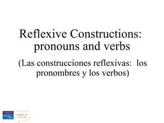 Reflexive Constructions:  pronouns and verbs (Las construcciones reflexivas:  los pronombres y los verbos) 