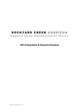 DOCKYARD CREEK COSPICUA
  Regatta Quay Rehabilitation W orks


                      Bill of Quantities & Daywork Schedule




Regatta Rehabilitation Works
 