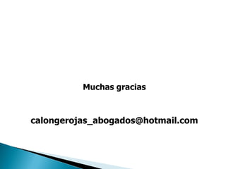 Muchas gracias



calongerojas_abogados@hotmail.com
 