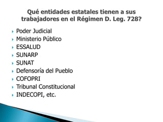    Poder Judicial
   Ministerio Público
   ESSALUD
   SUNARP
   SUNAT
   Defensoría del Pueblo
   COFOPRI
   Tribunal Constitucional
   INDECOPI, etc.
 