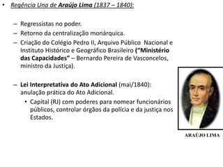 Regência Trina Provisória (abr/jul 1831):Brigadeiro Francisco de Lima e Silva, Nicolau pereira de Campos Vergueiro e José carneiro de Campos.Suspensão provisória do Poder Moderador.Proibição de criar novos impostos.Proibição de dissolver a Câmara de Deputados.Eleição de uma Regência Permanente.