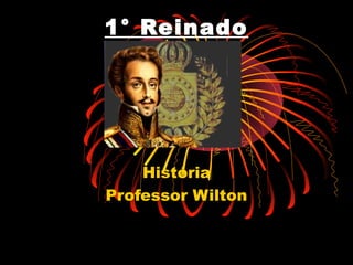 1° Reinado

História
Professor Wilton

 