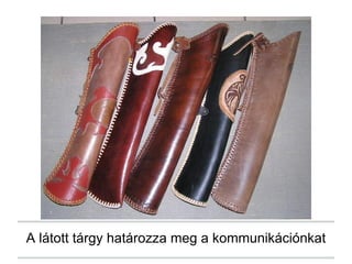 A látott tárgy határozza meg a kommunikációnkat
 