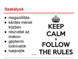 Szabályok
● megszólítás
● kérdés menet
közben
● részvétel az
órákon
● géptermi
tudnivalók
● határidők
kép forrása
 