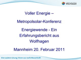 Voller Energie –

 Metropolsolar-Konferenz

   Energiewende - Ein
  Erfahrungsbericht aus
       Wolfhagen

Mannheim 20. Februar 2011
                            1
 