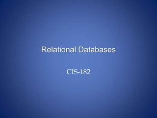 Relational Databases
CIS-182
 