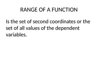 RANGE OF A FUNCTION
Is the set of second coordinates or the
set of all values of the dependent
variables.
 