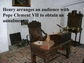 Henry arranges an audience with Pope Clement VII to obtain an annulment 