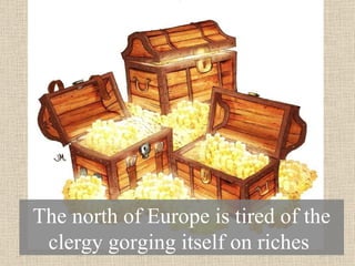 The north of Europe is tired of the clergy gorging itself on riches  