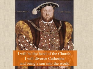 I will be the head of the Church,  I will divorce Catherine  and bring a son into the world. 