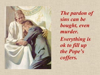 The pardon of  sins can be bought, even murder.  Everything is ok to fill up the Pope’s coffers. 