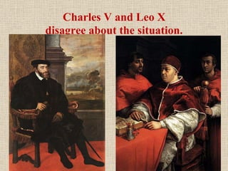   Charles V and Leo X  disagree about the situation. 