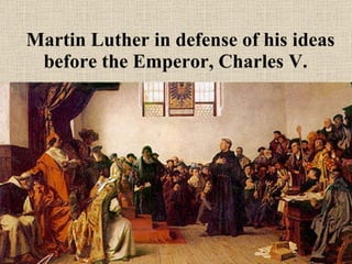 Martin Luther in defense of his ideas before the Emperor, Charles V.   