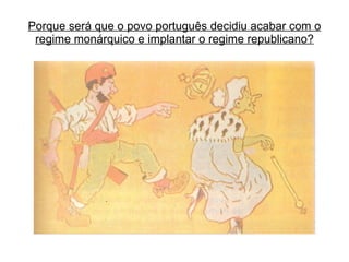 Porque será que o povo português decidiu acabar com o regime monárquico e implantar o regime republicano? 
